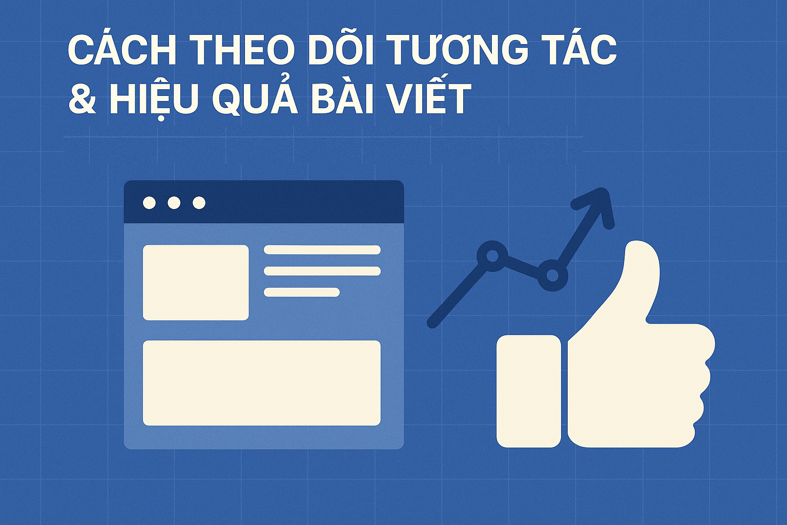 Cách Theo Dõi Tương Tác & Hiệu Quả Bài Viết Mà Không Cần Công Cụ Phức Tạp